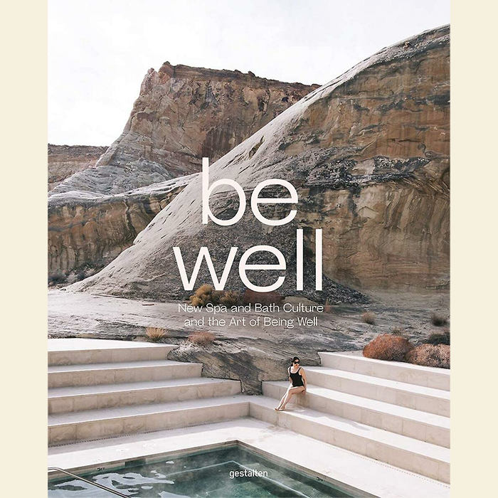 Be Well: New Spa and Bath Culture and the Art of Being Well