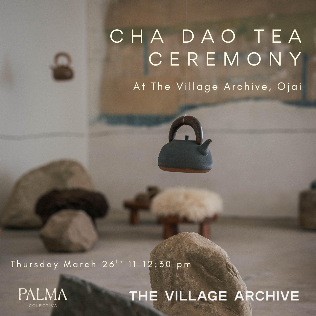 Cha Dao Tea Ceremony at The Village Archive Ojai Thursday March 26th
