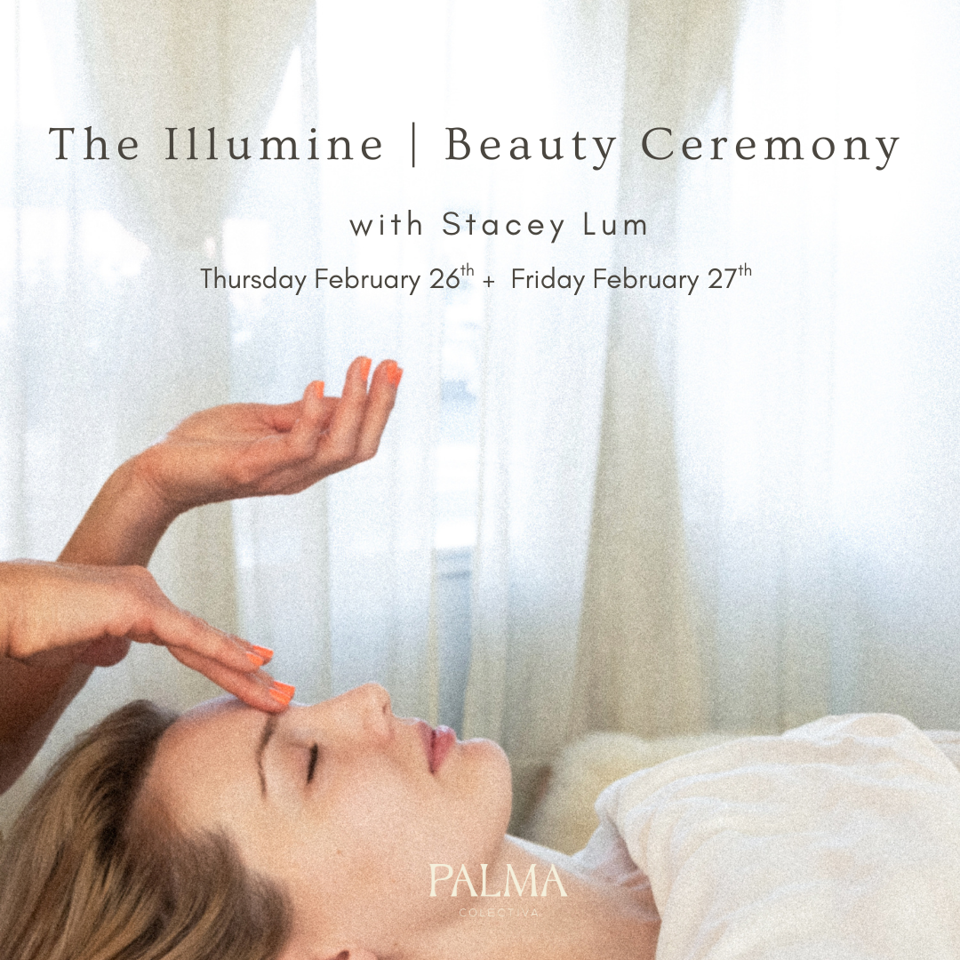 The Illumine | Beauty Ceremony with Stacey Lum Thursday February 26th + Friday February 27th