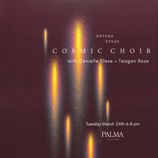Cosmic Choir with Teagan Rose + Danielle Elese Tuesday March 24th