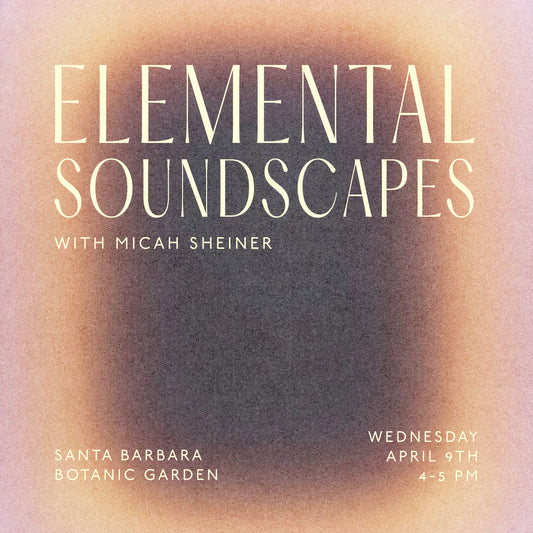 Elemental Soundscapes with Micah Sheiner at Santa Barbara Botanic Garden Wednesday April 9th