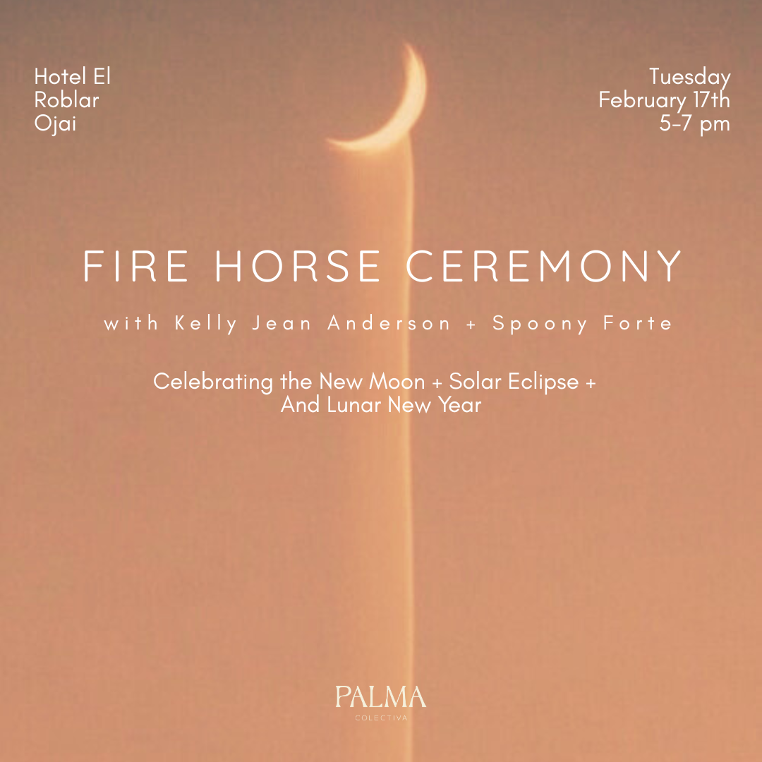 Fire Horse Ceremony: New Moon at Hotel El Roblar February 17th with Kelly Jean Anderson + Spoony Forte