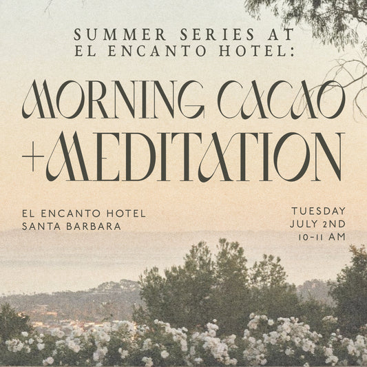 El Encanto Summer Series: Morning Cacao Meditation with PALMA Founder Meredith Markworth-Pollack Tuesday July 2nd