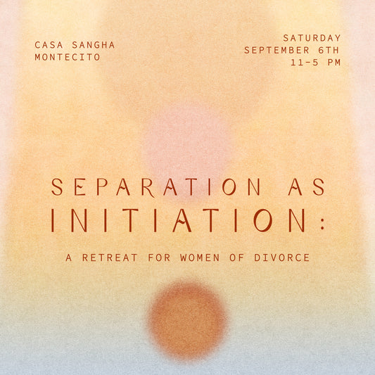 Separation As Initiation: A Retreat For Women Of Divorce Saturday September 6th