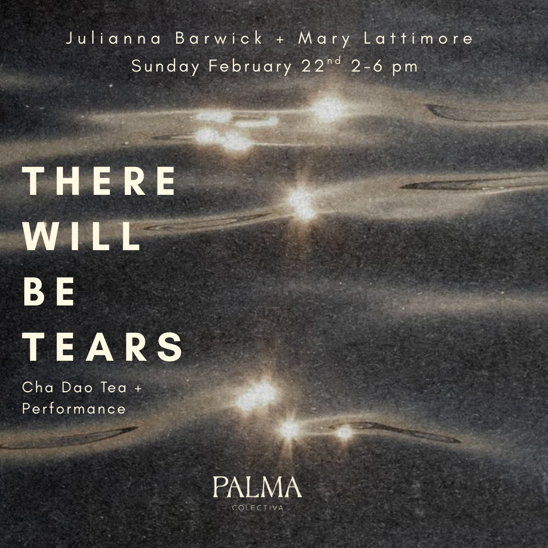 THERE WILL BE TEARS: Julianna Barwick + Mary Lattimore February 22nd
